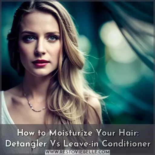 How to Moisturize Your Hair: Detangler Vs Leave-in Conditioner