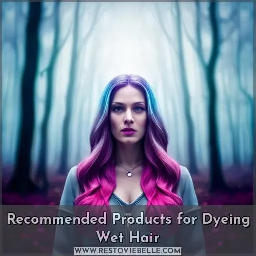 Recommended Products for Dyeing Wet Hair