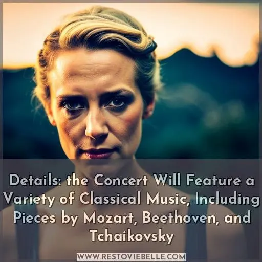 Details: the Concert Will Feature a Variety of Classical Music, Including Pieces by Mozart, Beethoven, and Tchaikovsky