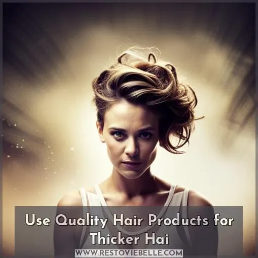Use Quality Hair Products for Thicker Hai