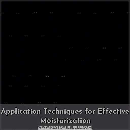 Application Techniques for Effective Moisturization