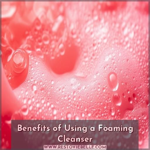 Benefits of Using a Foaming Cleanser