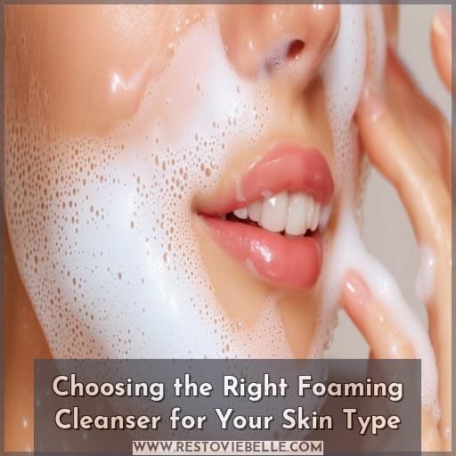 Choosing the Right Foaming Cleanser for Your Skin Type