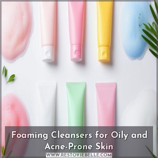 Foaming Cleansers for Oily and Acne-Prone Skin