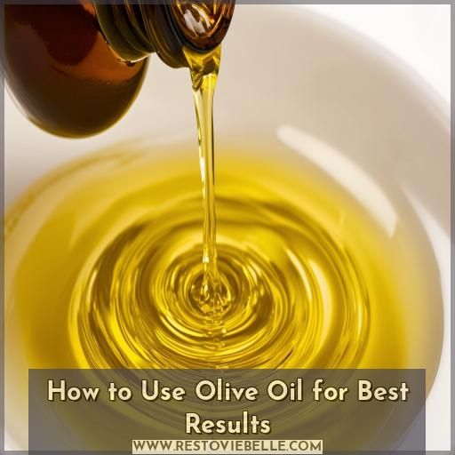 How to Use Olive Oil for Best Results