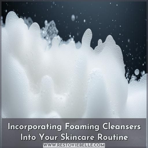 Incorporating Foaming Cleansers Into Your Skincare Routine
