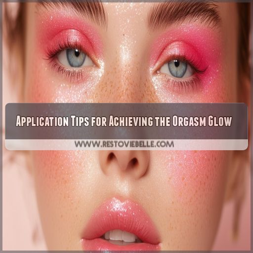 Application Tips for Achieving the Orgasm Glow