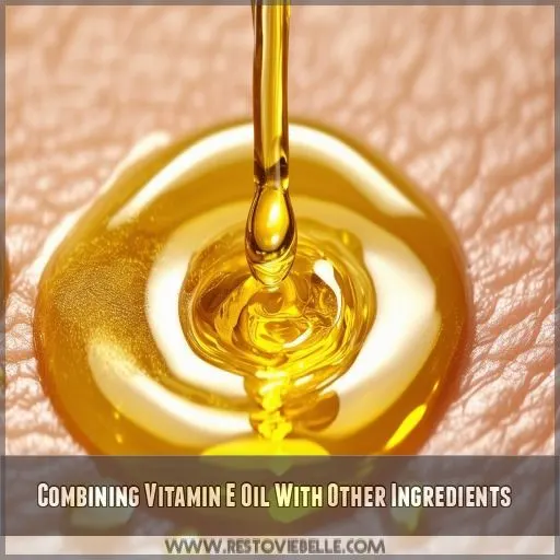 Combining Vitamin E Oil With Other Ingredients