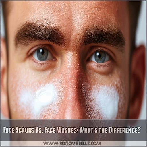 Face Scrubs Vs. Face Washes: What