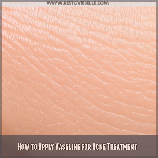 How to Apply Vaseline for Acne Treatment