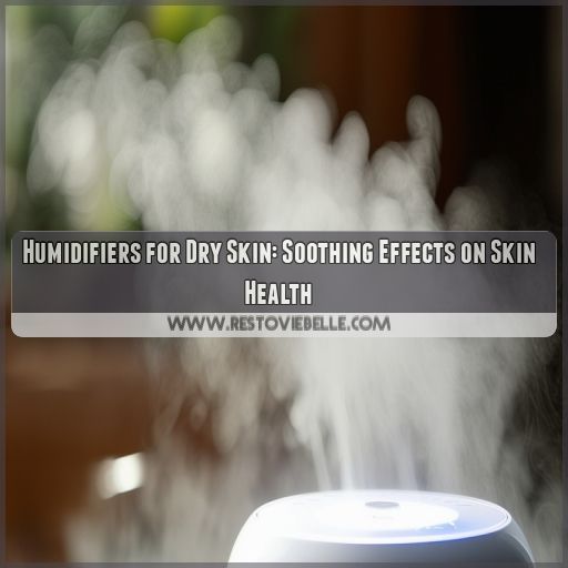 Humidifiers for Dry Skin: Soothing Effects on Skin Health