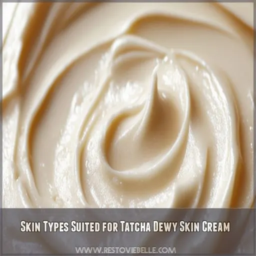 Skin Types Suited for Tatcha Dewy Skin Cream