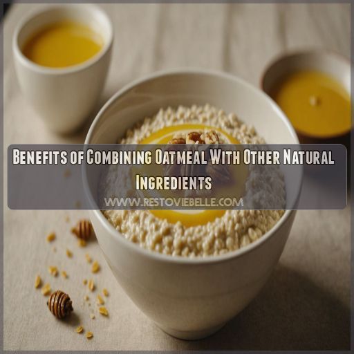 Benefits of Combining Oatmeal With Other Natural Ingredients