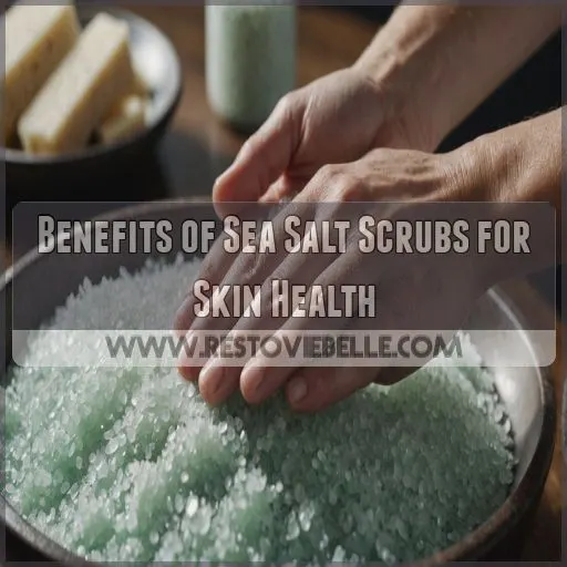 Benefits of Sea Salt Scrubs for Skin Health