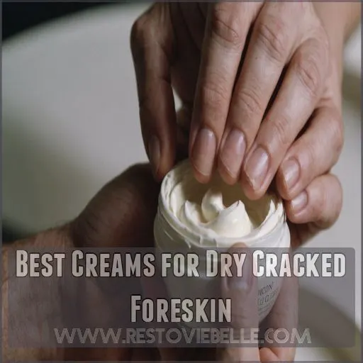 Best Creams for Dry Cracked Foreskin