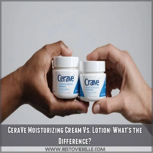 CeraVe Moisturizing Cream Vs. Lotion: What