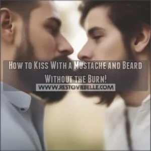 how to kiss with a mustache and beard without getting burned!