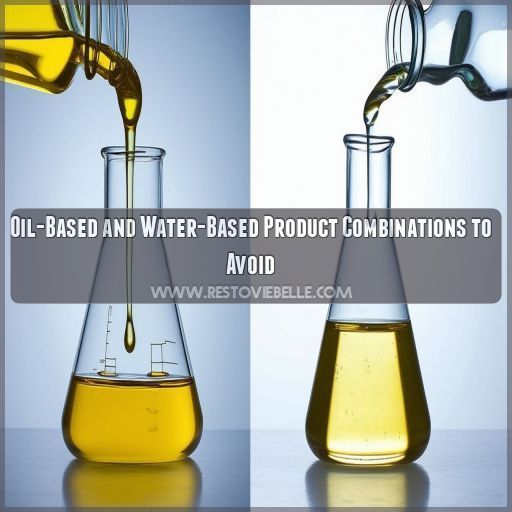 Oil-Based and Water-Based Product Combinations to Avoid