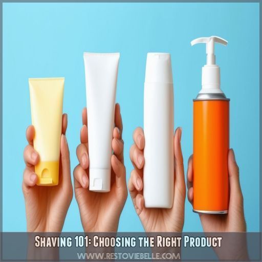 Shaving 101: Choosing the Right Product