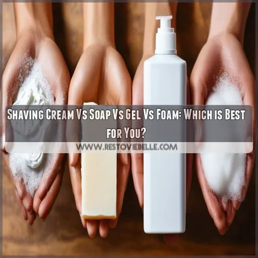 shaving cream vs soap vs gel vs foam