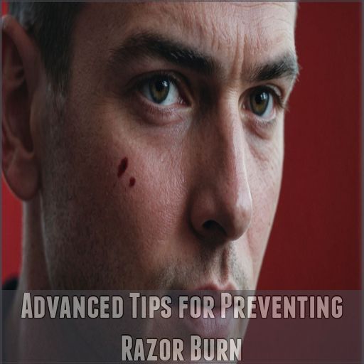 Advanced Tips for Preventing Razor Burn