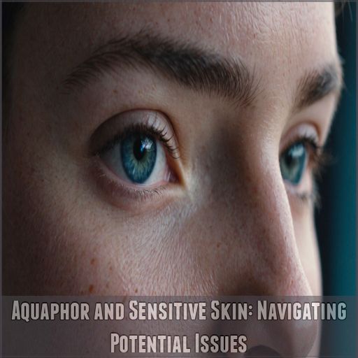 Aquaphor and Sensitive Skin: Navigating Potential Issues