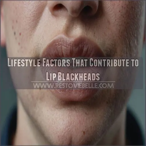 Lifestyle Factors That Contribute to Lip Blackheads