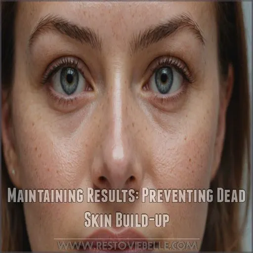 Maintaining Results: Preventing Dead Skin Build-up