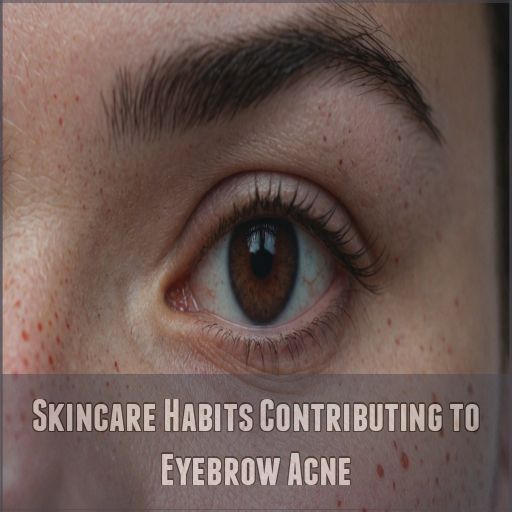 Skincare Habits Contributing to Eyebrow Acne