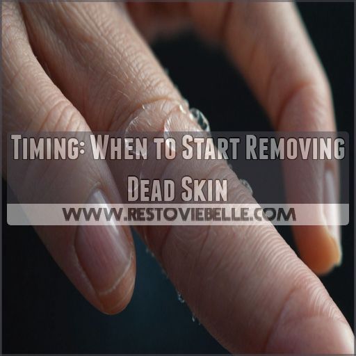 Timing: When to Start Removing Dead Skin