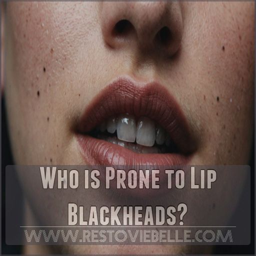 Who is Prone to Lip Blackheads