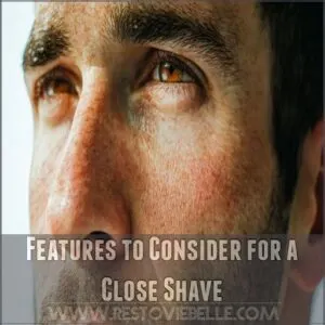 Features to Consider for a Close Shave