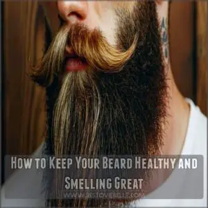 How to Keep Your Beard Healthy and Smelling Great