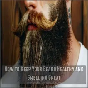 How to Keep Your Beard Healthy and Smelling Great