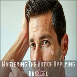 Mastering The Art of Applying Hair Gel