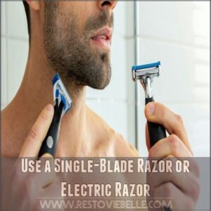 Use a Single-Blade Razor or Electric Razor