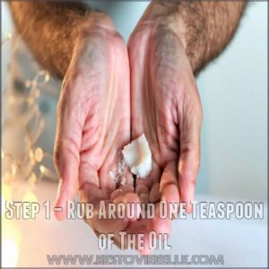 Step 1 – Rub Around One Teaspoon of The Oil